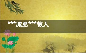 ***减肥***惊人你知多少