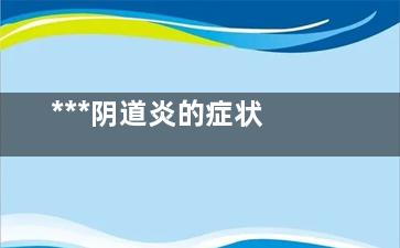 ***阴道炎的症状