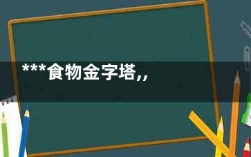 ***食物金字塔,,***食物竟在我们身边,抗老金字塔