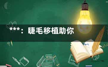 ***：睫毛移植助你摆脱睫毛夹