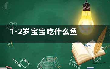 1-2岁宝宝吃什么鱼好(1-2岁宝宝吃什么好)
