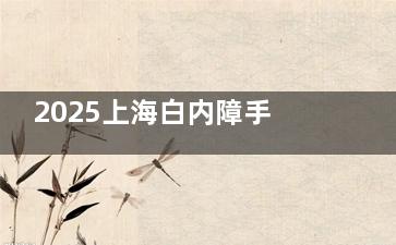 2025上海白内障手术费用一览：超声乳化6k+/传统手术3k+/晶体植入1k+