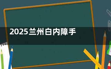 2025兰州白内障手术费用全解析：3000元起，单焦/三焦晶体价格差异大