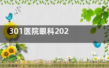 301医院眼科2025价格表公布：近视9100元起、白内障4100元起、青光眼2300元起
