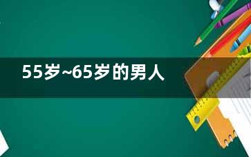 55岁~65岁的男人应该如何养生(男士65岁)