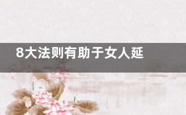8大法则有助于女人延缓衰老(法律八大原则)