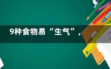 9种食物易“生气”,要当心,什么食物***容易生气