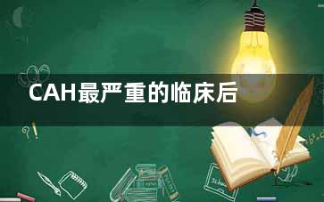 CAH最严重的临床后果是什么？(cah2是什么化合物)