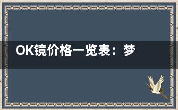 OK镜价格一览表：梦戴维4800+亨泰4780+普诺瞳5800+欧几里德5800+菁视7800+