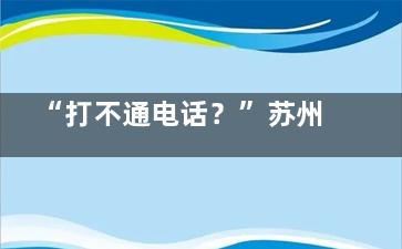 “打不通电话？”苏州维多利亚官网预约指南来了！附真人体验！