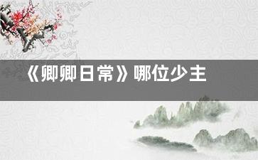 《卿卿日常》哪位少主夭折了