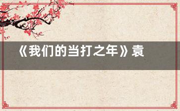 《我们的当打之年》袁歌得了什么病