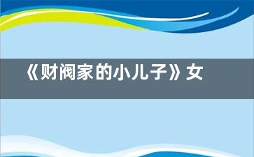 《财阀家的小儿子》女二牟贤珉的扮演者朴智贤个人资料简介