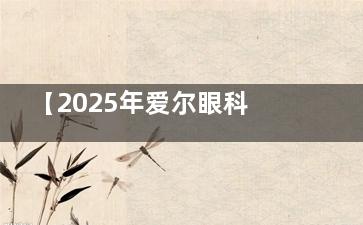 【2025年爱尔眼科倒睫手术价格表】儿童倒睫手术及成人倒睫手术收费价目表更新!