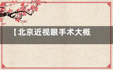 【北京近视眼手术大概多少钱】全飞秒/半飞秒/ICL价格大公开！8千到3万究竟怎么选？