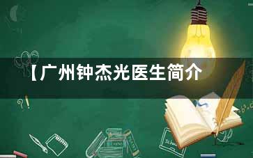 【广州钟杰光医生简介】钟杰光医生广州新市医院整形美容做馒化修复和取生长因子好且有名!