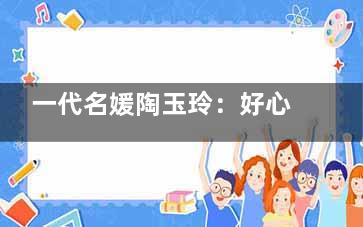 一代名媛陶玉玲：好心态才能拥有好人生(陶玉玲丈夫简介)