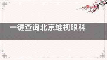 一键查询北京维视眼科医院新版价格表：白内障12000+/半飞秒15800+/晶体植入25000+