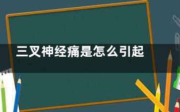 三叉神经痛是怎么引起的