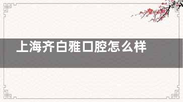 上海齐白雅口腔怎么样？看牙省心又靠谱！补牙/拔智齿价格透明，医生耐心讲方案，体验感佳！