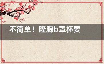 不简单！隆胸b罩杯要多大的假体？假体尺寸从100cc到800cc不等，200cc到350cc尺寸较常用！