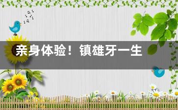 亲身体验！镇雄牙一生口腔镶牙全过程揭秘，结果惊人让你重拾自信！