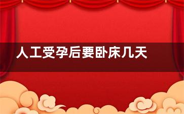 人工受孕后要卧床几天(人工受孕不着床)
