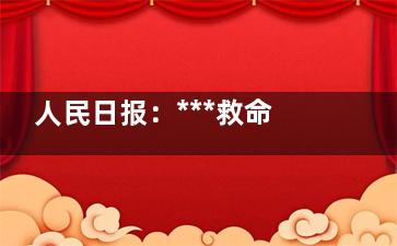 人民日报：***救命钱竟成他人牟利手段