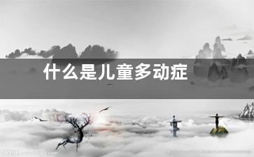 什么是儿童多动症