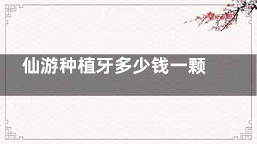 仙游种植牙多少钱一颗？韩系种植体3500元起vs瑞士高端12800元，不同预算这样选不踩雷