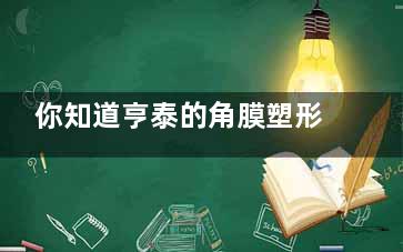 你知道亨泰的角膜塑形镜究竟多少钱一副吗？来看看真实的价格和使用体验吧！