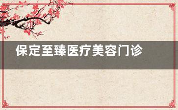 保定至臻医疗美容门诊收费贵不贵？评分如何？网友真实评论曝光了哪些优缺点？