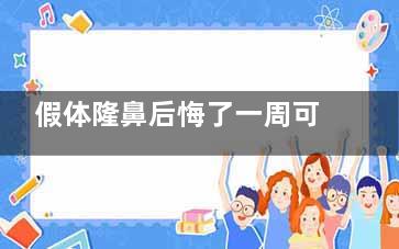 假体隆鼻后悔了一周可以取出吗？对医生技术要求高一般不建议！不满意的话还是等修复期结束在手术