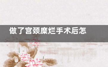 做了宫颈糜烂手术后怎样才能***好,做了宫颈糜烂手术能顺产吗