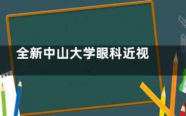 全新中山大学眼科近视手术收费价格调查：全飞秒激光1.2w+SMILE2.2w+蔡司全飞秒1.88w+