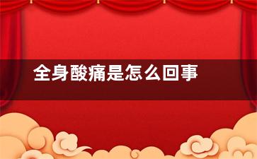 全身酸痛是怎么回事