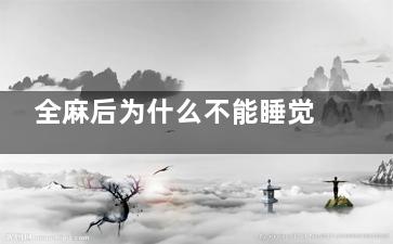 全麻后为什么不能睡觉(全麻后为什么不能开车)