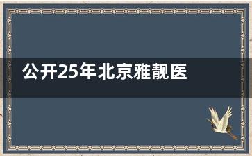 公开25年北京雅靓医疗美容价格表，新一代热玛吉面颈900发1.28w