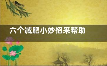 六个减肥小妙招来帮助上班族