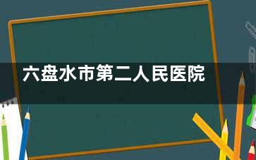 六盘水市第二人民医院眼科价格表查看，近视矫正12000起/白内障6000起/青光眼3000起！