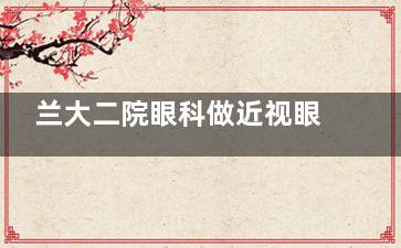 兰大二院眼科做近视眼技术如何？老牌综合医院，技术稳当！