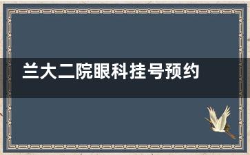 兰大二院眼科挂号预约挂号：微信/官网/电话全流程详解