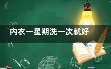 内衣一星期洗一次就好(内衣一星期洗一次好吗)