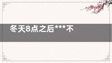 冬天8点之后***不能吃的食物,冬天晚上8点睡觉好吗