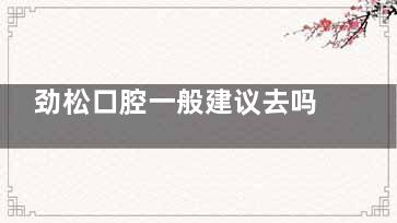 劲松口腔一般建议去吗？老牌机构的医生团队竟有200多位硕博医师，北京多城区覆盖分院很便捷！