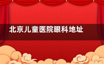 北京儿童医院眼科地址电话汇总，就医信息全知晓，有需要的快收藏