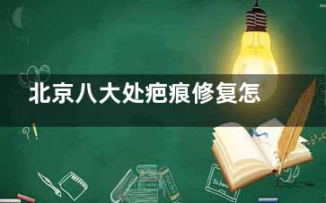 北京八大处疤痕修复怎么样？技术好！北京八大处疤痕修复科王连召/李发成医生祛疤有名！