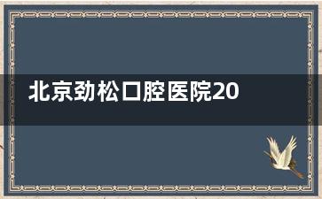 北京劲松口腔医院2025收费揭秘：洗牙69元起，全口涂氟99元起，成人补牙580元起！