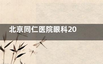 北京同仁医院眼科2025价格表:近视/白内障/近视等价格揭晓!