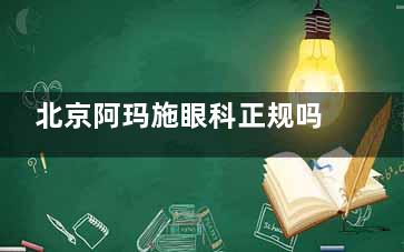 北京阿玛施眼科正规吗？认证+蔡司全飞秒设备，术后次日视力复原！